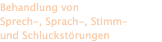 Behandlung von  Sprech-, Sprach-, Stimm-  und Schluckstörungen